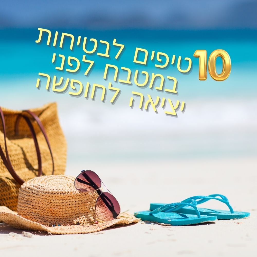 10 טיפים לבטיחות לפני יציאה לחופשה